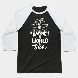 We Have Nothing to Lose Baseball T-Shirt